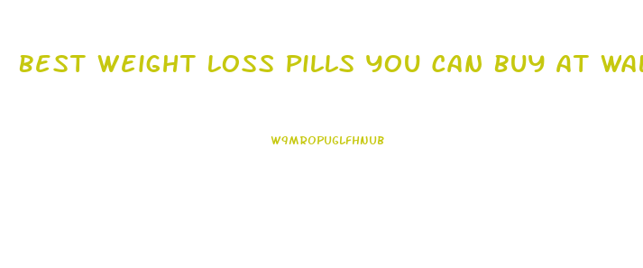 Best Weight Loss Pills You Can Buy At Walmart