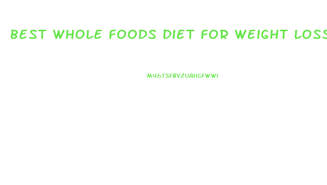 Best Whole Foods Diet For Weight Loss