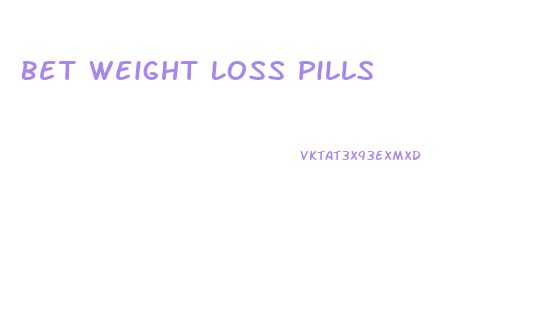 Bet Weight Loss Pills