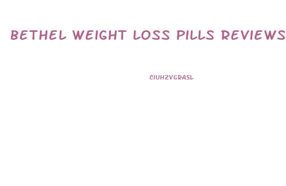 Bethel Weight Loss Pills Reviews