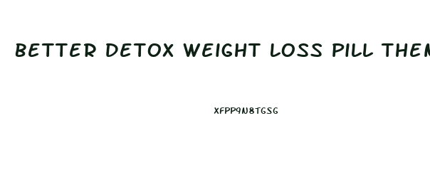 Better Detox Weight Loss Pill Then The Cleaner