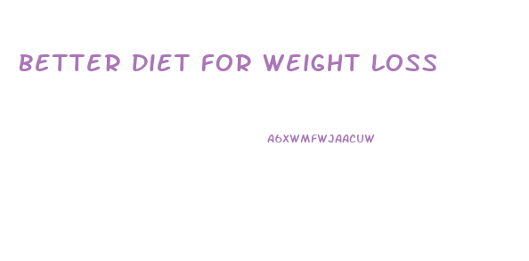 Better Diet For Weight Loss