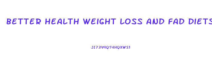 Better Health Weight Loss And Fad Diets