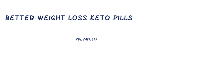 Better Weight Loss Keto Pills
