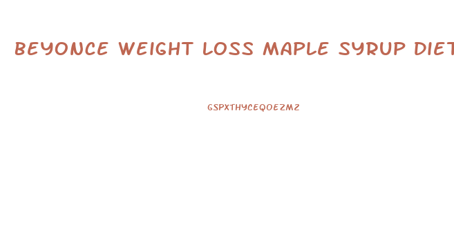 Beyonce Weight Loss Maple Syrup Diet