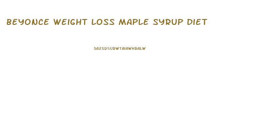 Beyonce Weight Loss Maple Syrup Diet