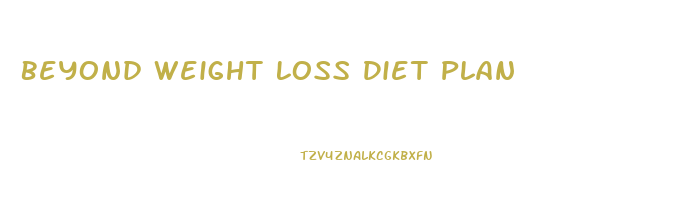 Beyond Weight Loss Diet Plan