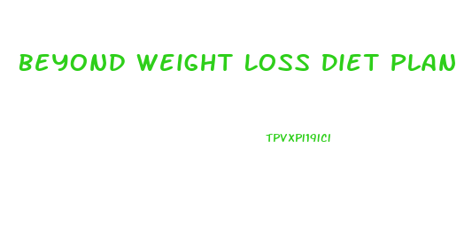 Beyond Weight Loss Diet Plan