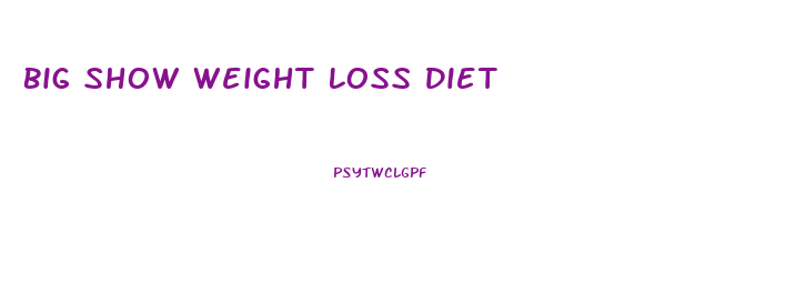 Big Show Weight Loss Diet