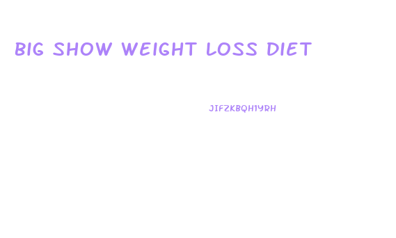 Big Show Weight Loss Diet