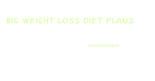 Big Weight Loss Diet Plans
