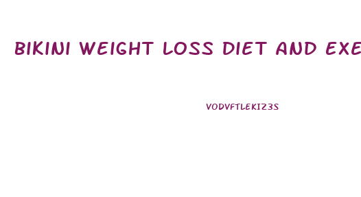 Bikini Weight Loss Diet And Exercise Plan