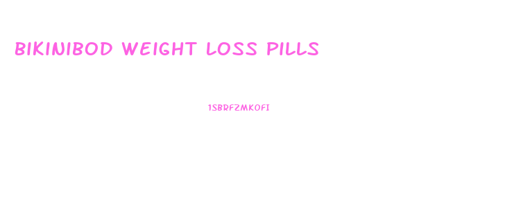 Bikinibod Weight Loss Pills