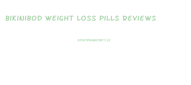 Bikinibod Weight Loss Pills Reviews