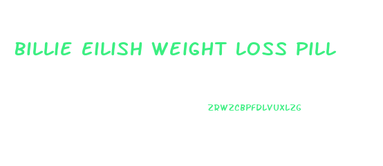 Billie Eilish Weight Loss Pill