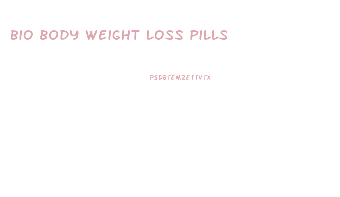 Bio Body Weight Loss Pills