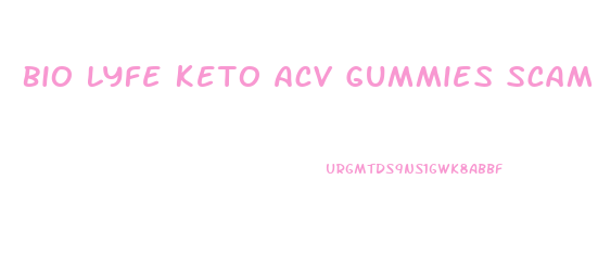 Bio Lyfe Keto Acv Gummies Scam