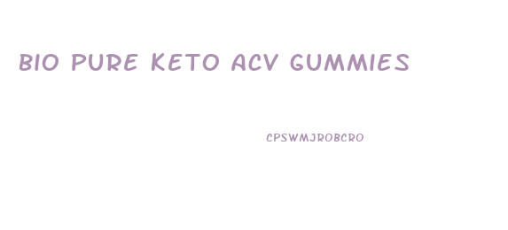 Bio Pure Keto Acv Gummies