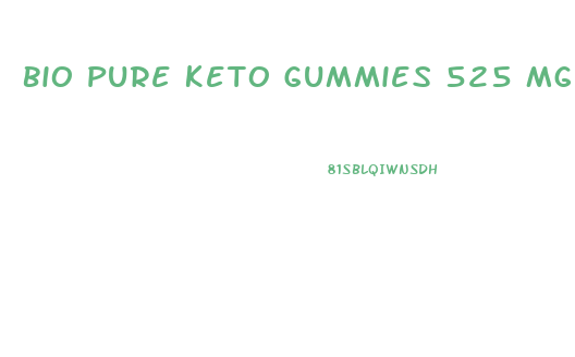 Bio Pure Keto Gummies 525 Mg