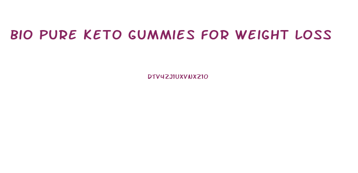 Bio Pure Keto Gummies For Weight Loss