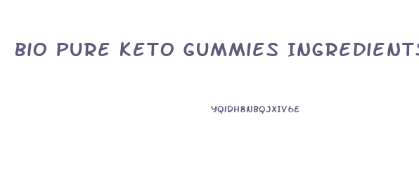 Bio Pure Keto Gummies Ingredients List