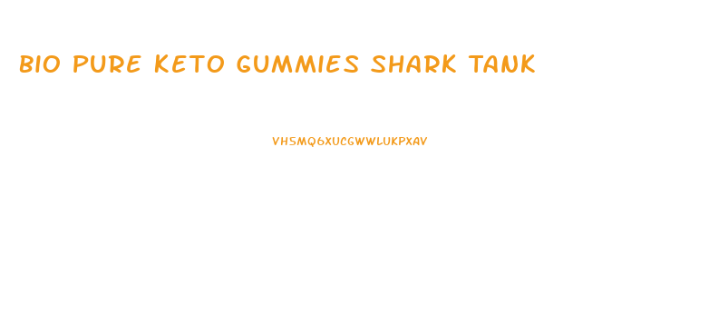 Bio Pure Keto Gummies Shark Tank