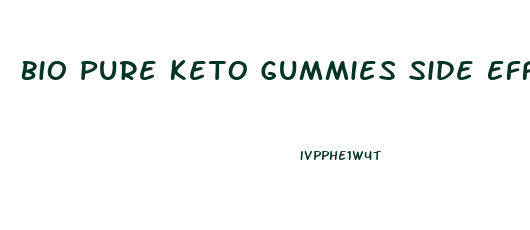 Bio Pure Keto Gummies Side Effects