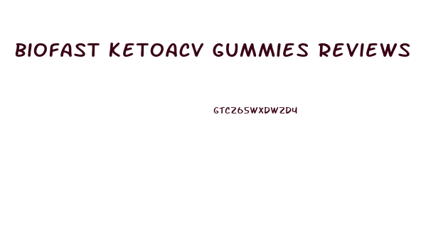 Biofast Ketoacv Gummies Reviews