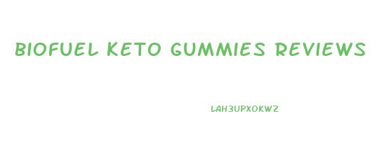 Biofuel Keto Gummies Reviews