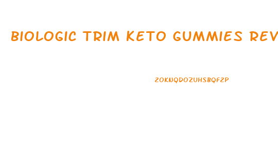 Biologic Trim Keto Gummies Reviews