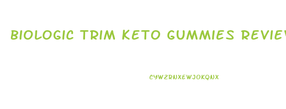 Biologic Trim Keto Gummies Reviews