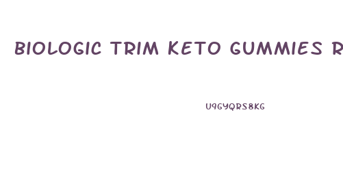 Biologic Trim Keto Gummies Reviews