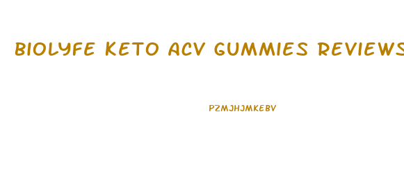 Biolyfe Keto Acv Gummies Reviews