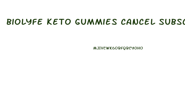 Biolyfe Keto Gummies Cancel Subscription