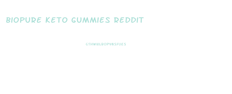 Biopure Keto Gummies Reddit