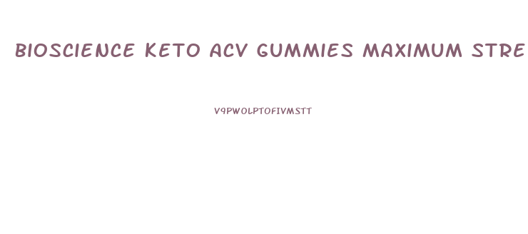 Bioscience Keto Acv Gummies Maximum Strength