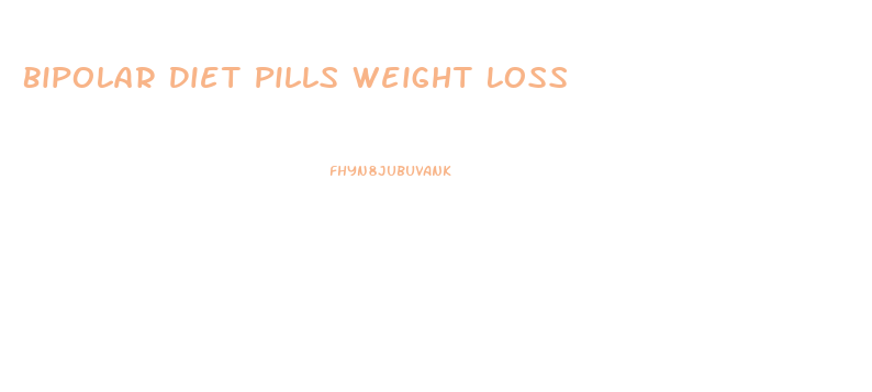 Bipolar Diet Pills Weight Loss