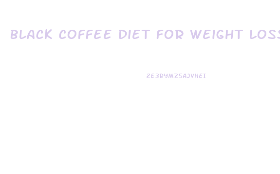 Black Coffee Diet For Weight Loss