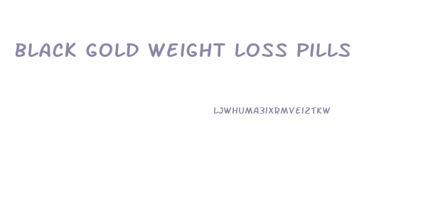 Black Gold Weight Loss Pills