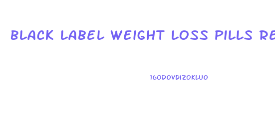 Black Label Weight Loss Pills Reviews