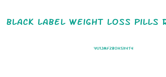 Black Label Weight Loss Pills Reviews