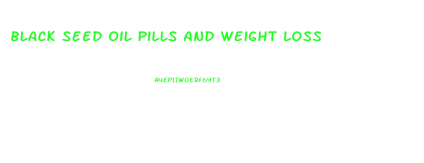 Black Seed Oil Pills And Weight Loss