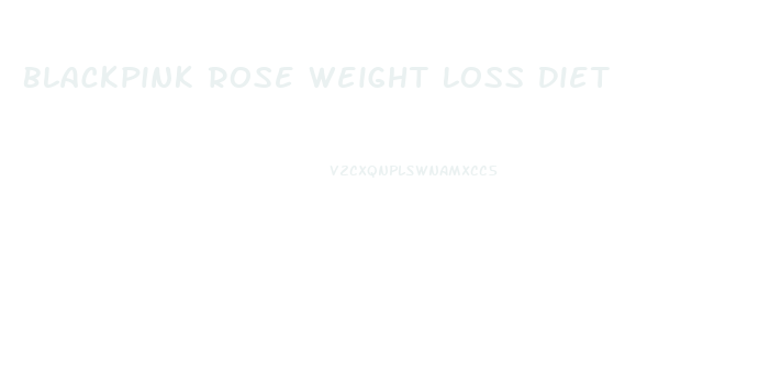 Blackpink Rose Weight Loss Diet