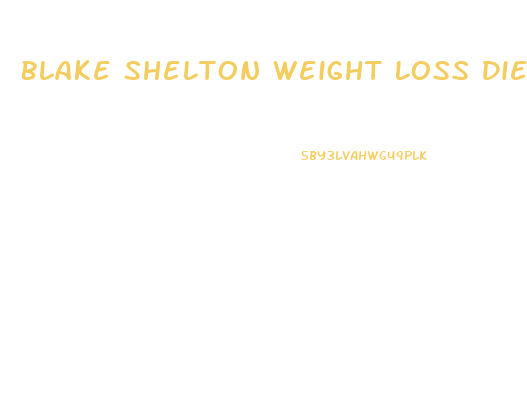 Blake Shelton Weight Loss Diet