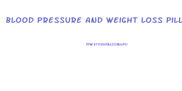 Blood Pressure And Weight Loss Pills