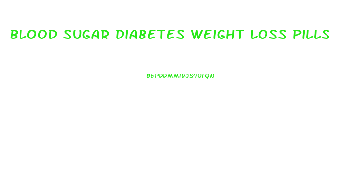 Blood Sugar Diabetes Weight Loss Pills