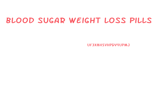 Blood Sugar Weight Loss Pills
