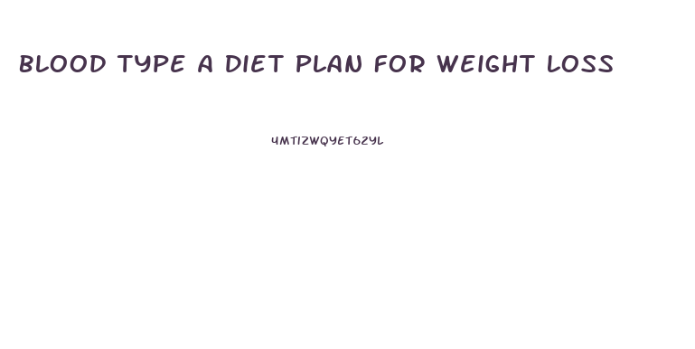 Blood Type A Diet Plan For Weight Loss