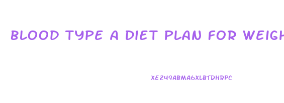 Blood Type A Diet Plan For Weight Loss