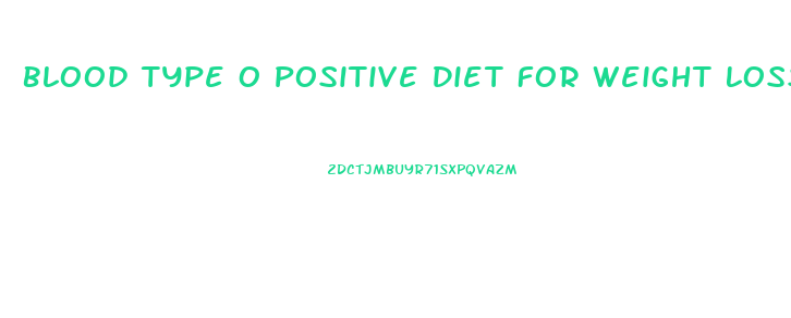 Blood Type O Positive Diet For Weight Loss